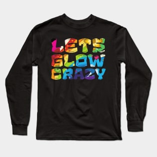 Let's Glow Crazy Glow  crazy Party Long Sleeve T-Shirt